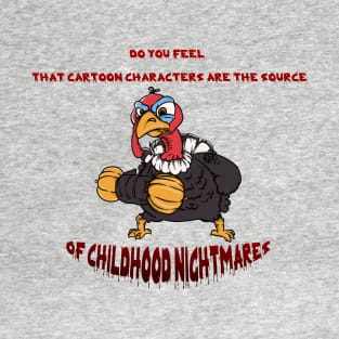 Do You Feel That Cartoon Characters Are The Source Of Childhood Nightmares T-Shirt